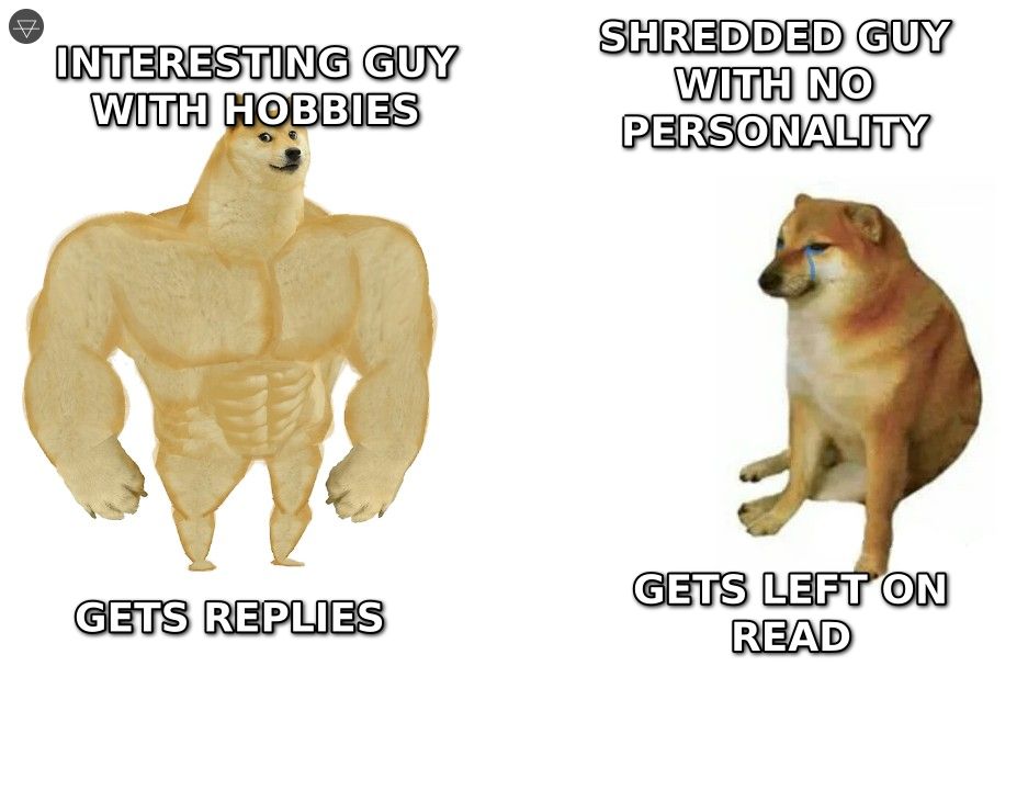 Buff doge as an interesting guy with hobbies getting replies versus small cheems as a shredded guy with no personality getting left on read