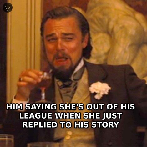 Laughing Leo meme smugly laughing at someone saying she is out of his league when she literally just replied to his Instagram story