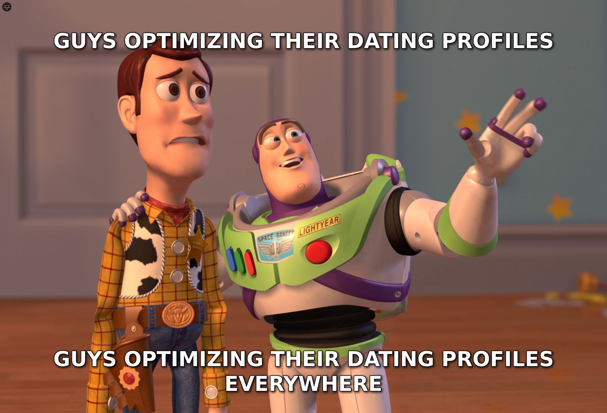 Woody and Buzz meme showing guys optimizing their dating app profiles everywhere instead of actually being interesting people when trying to find a girlfriend