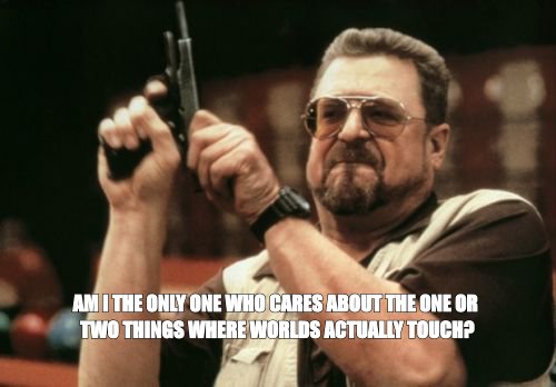 Am I The Only One Around Here meme about the one or two things where her world and your world actually touch