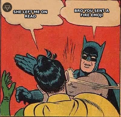 Batman slapping Robin meme where Robin says she left me on read and Batman corrects him saying bro you sent a fire emoji