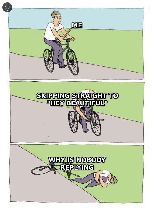 Bike fall meme showing a guy skipping the warmup stages and going straight to hey beautiful then blaming women for not replying
