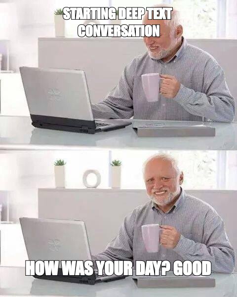 Hide the Pain Harold meme about Text is where conversations die quietest, because there's no body language to ca