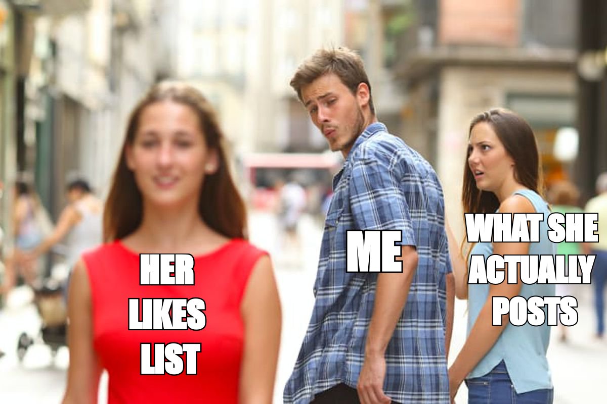 Distracted boyfriend meme: me looking at her likes list while ignoring what she actually posts