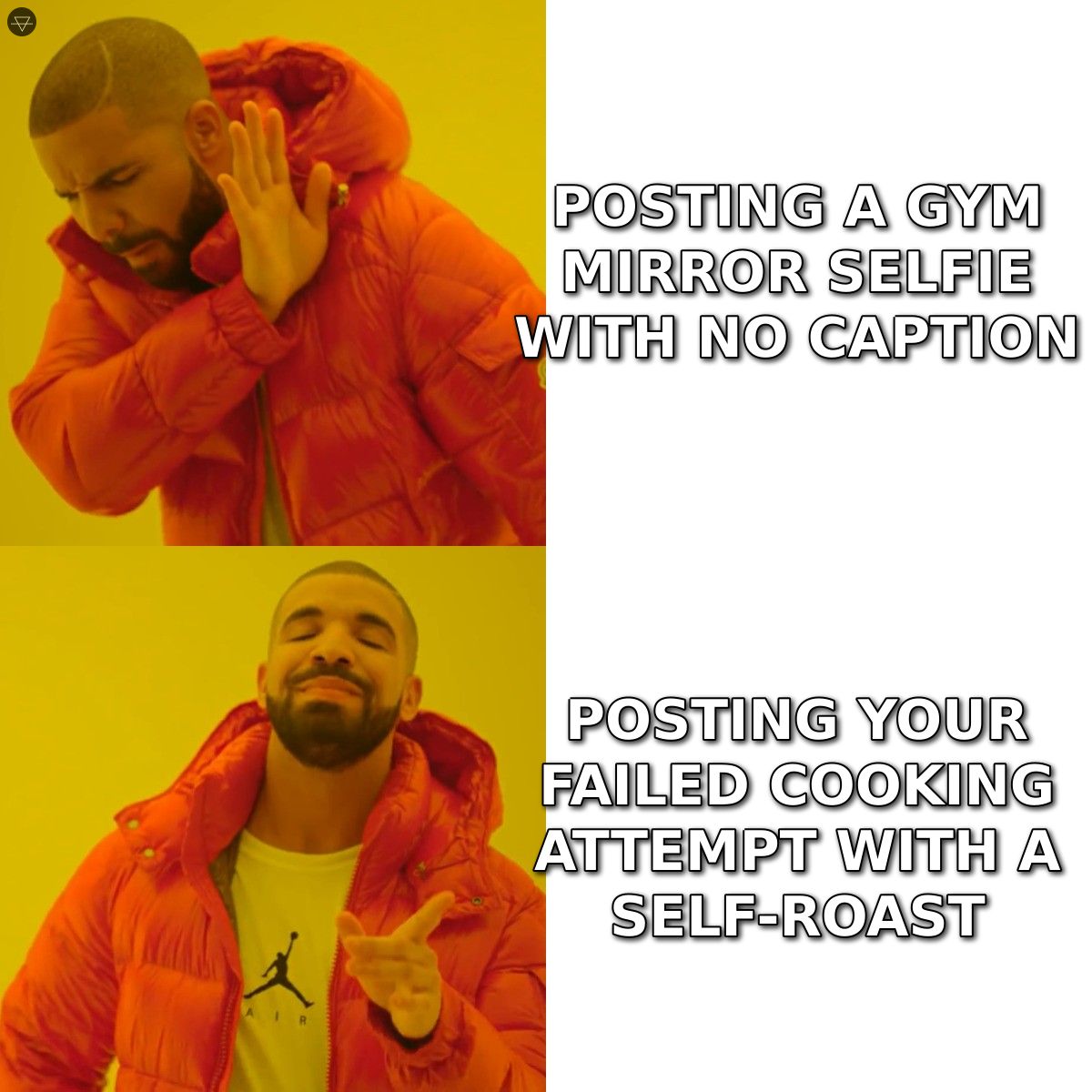 Drake meme rejecting a gym mirror selfie with no caption and approving a failed cooking attempt with a self-roast as the better Instagram story