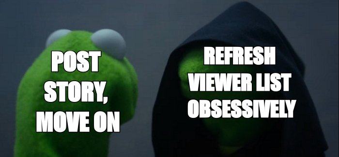 Evil Kermit meme: me says post the story and move on, the hooded me says refresh the viewer list obsessively