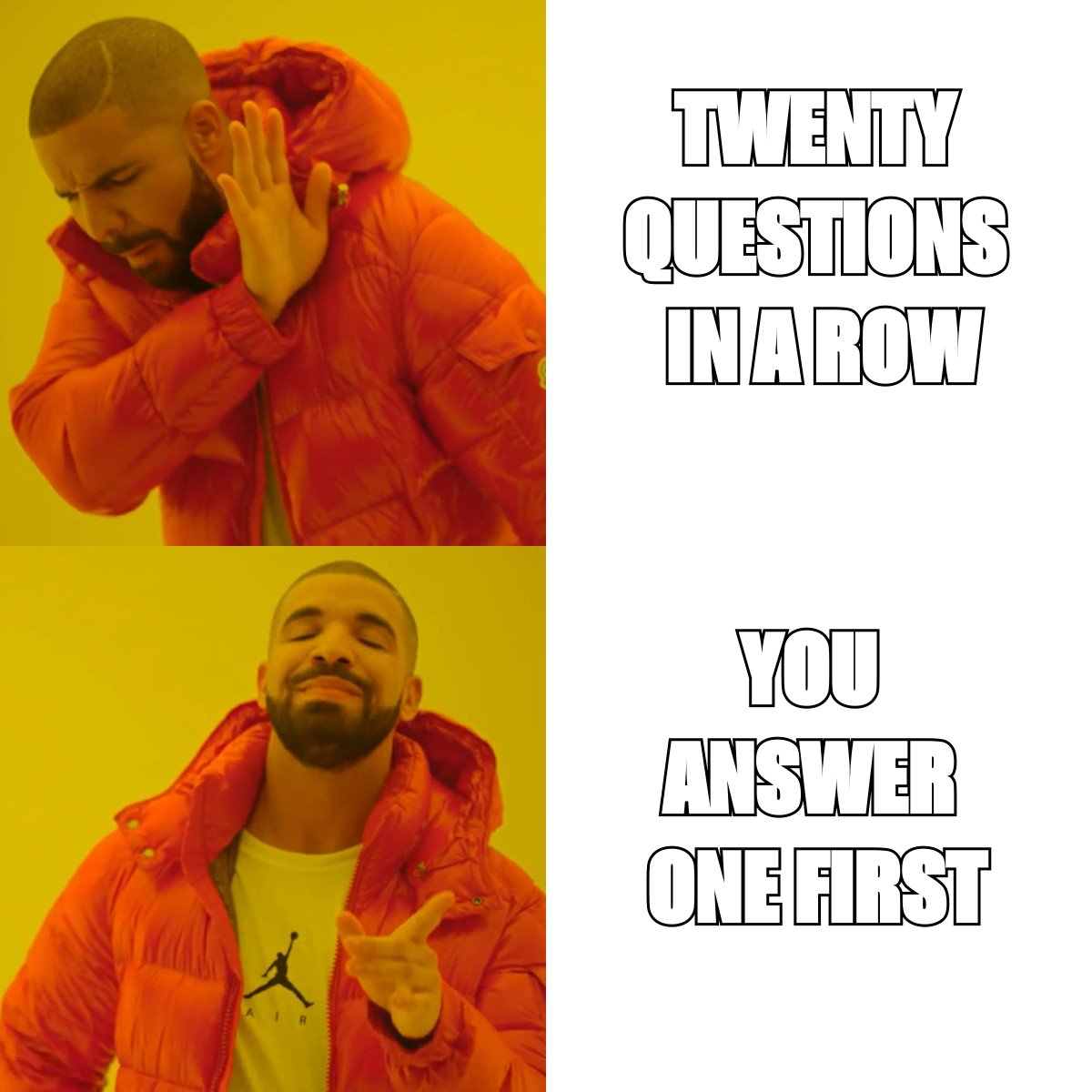 Drake meme rejecting twenty questions in a row and approving you answer one first