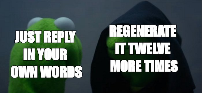 Evil Kermit meme: just reply in your own words, versus regenerate it twelve more times