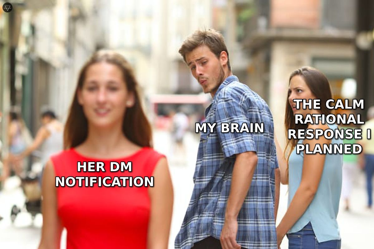 Distracted boyfriend meme where his brain ignores the calm rational response he planned and stares at her DM notification