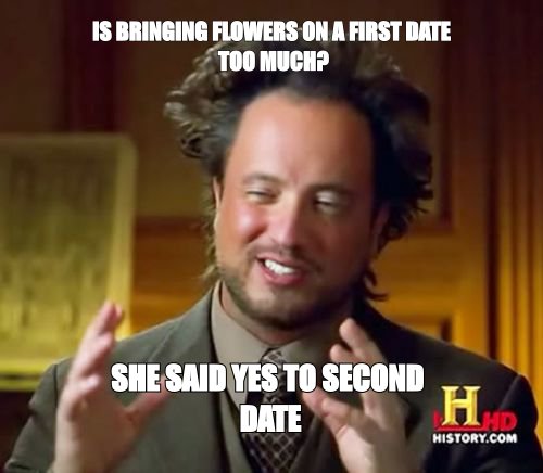Ancient Aliens meme: a guy crediting the second date entirely to the single flower he brought