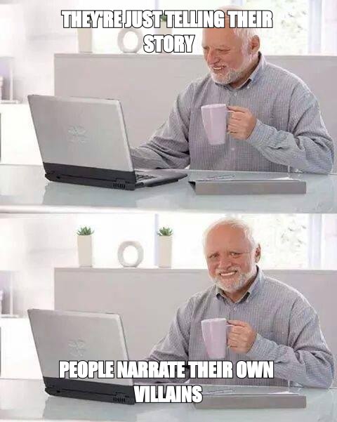 Hide the Pain Harold meme about People narrate their own villains