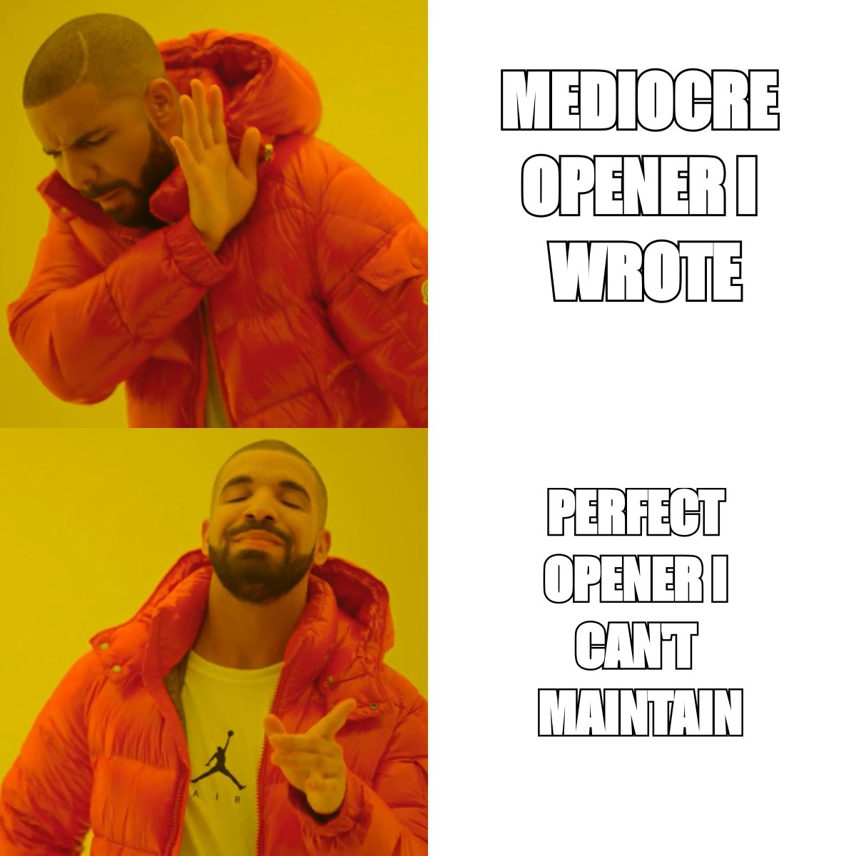 Drake meme rejecting the mediocre opener you wrote and approving the perfect opener you cannot maintain