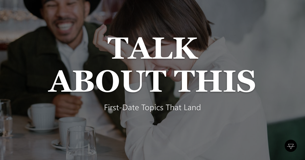 What to Talk About on a First Date (That Works)